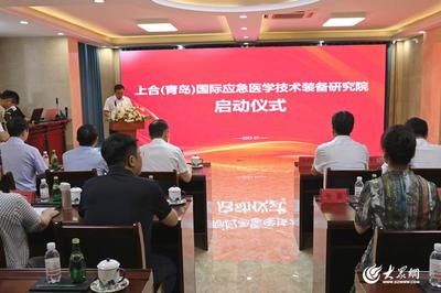 上合(青島)國際應(yīng)急醫(yī)學(xué)技術(shù)裝備研究院正式啟動